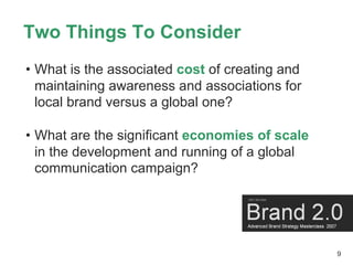 Two Things To Consider
• What is the associated cost of creating and
  maintaining awareness and associations for
  local ...