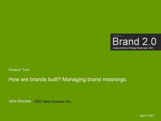 Session Two:

How are brands built? Managing brand meanings.


Idris Mootee CEO Idea Couture Inc.


                                                 Sept 8 2007