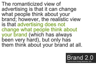 The romanticized view of
advertising is that it can change
what people think about your
brand; however, the realistic view...