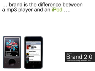 … brand is the difference between
a mp3 player and an iPod ….