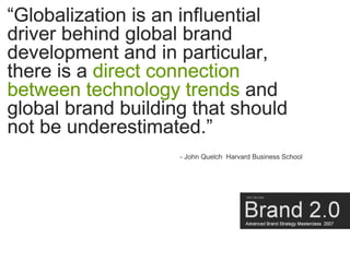 “Globalization is an influential
driver behind global brand
development and in particular,
there is a direct connection
be...