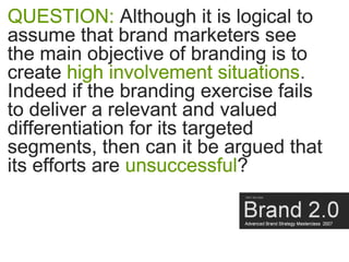 QUESTION: Although it is logical to
assume that brand marketers see
the main objective of branding is to
create high invol...