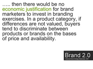 ….. then there would be no
economic justification for brand
marketers to invest in branding
exercises. In a product catego...