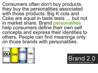 Consumers often don’t buy products,
they buy the personalities associated
with those products. Big K cola and
Coke are equ...