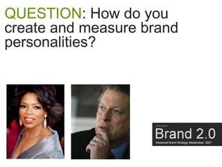 QUESTION: How do you
create and measure brand
personalities?