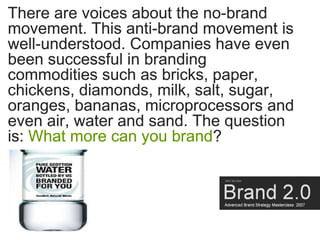 There are voices about the no-brand
movement. This anti-brand movement is
well-understood. Companies have even
been succes...