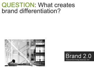 QUESTION: What creates
brand differentiation?