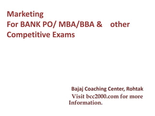 Marketing
For BANK PO/ MBA/BBA & other
Competitive Exams
Bajaj Coaching Center, Rohtak
Visit bcc2000.com for more
Information.
 