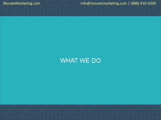 WHAT WE DO
iNovateMarketing.com info@inovatemarketing.com | (888) 410-4209
 