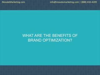 WHAT ARE THE BENEFITS OF
BRAND OPTIMIZATION?
iNovateMarketing.com info@inovatemarketing.com | (888) 410-4209
 