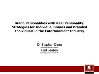 Brand Personalities with Real Personality: Strategies for Individual Brands and Branded Individuals in the Entertainment Industry Dr Stephen Dann Australian National University Bird Jensen Central Queensland University 