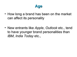 Age How long a brand has been on the market can affect its personality New entrants like  Apple ,  Outlook  etc., tend to have younger brand personalities than  IBM ,  India Today  etc., 