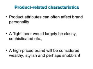 Product-related characteristics <ul><li>Product attributes can often affect brand personality </li></ul><ul><li>A ‘light’ ...