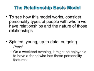The Relationship Basis Model <ul><li>To see how this model works, consider personality types of people with whom we have r...