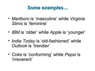 Some examples… <ul><li>Marlboro  is ‘masculine’ while  Virginia Slims  is ‘feminine’ </li></ul><ul><li>IBM  is ‘older’ whi...