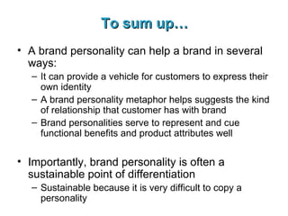 To sum up… <ul><li>A brand personality can help a brand in several ways: </li></ul><ul><ul><li>It can provide a vehicle fo...