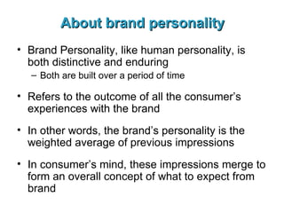About brand personality <ul><li>Brand Personality, like human personality, is both distinctive and enduring </li></ul><ul>...