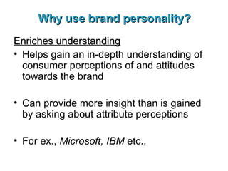 Why use brand personality? <ul><li>Enriches understanding </li></ul><ul><li>Helps gain an in-depth understanding of consum...