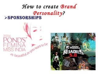 How to create Brand
         Personality?
SPONSORSHIPS
 