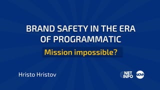 BRAND SAFETY IN THE ERA
OF PROGRAMMATIC
Mission impossible?.
Hristo Hristov
 