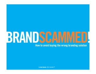 BRANDSCAMMED!
    How to avoid buying the wrong branding solution




      By Axle Davids, CEO, Distility™
 