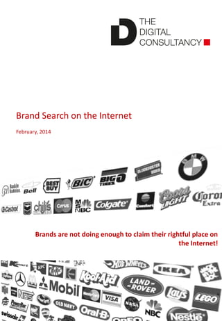 Brand Search on the Internet 
February, 2014 
Brands are not doing enough to claim their rightful place on the Internet!  