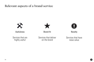 Relevant aspects of a brand service
50
Brand-fit
Services that deliver
on the brand
Novelty
Services that have
news value
Usefulness
Services that are
highly useful
 