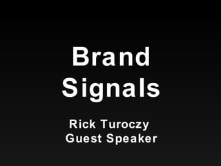 Brand Signals Rick Turoczy  Guest Speaker 