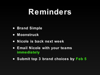 Reminders <ul><li>Brand Simple </li></ul><ul><li>Moonstruck </li></ul><ul><li>Nicole is back next week </li></ul><ul><li>E...