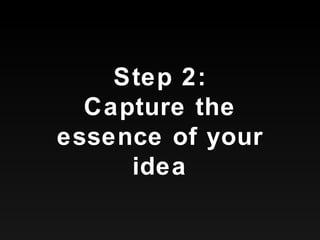 Step 2: Capture the essence of your idea 
