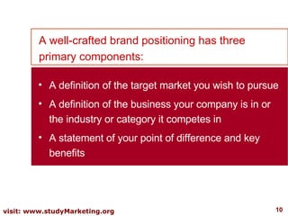 A well-crafted brand positioning has three primary components: <ul><li>A definition of the target market you wish to pursu...