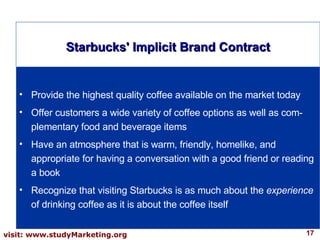 Starbucks' Implicit Brand Contract <ul><li>Provide the highest quality coffee available on the market today </li></ul><ul>...