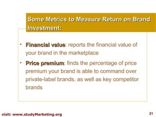 <ul><li>Financial value : reports the financial value of your brand in the marketplace  </li></ul><ul><li>Price premium : ...
