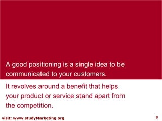 A good positioning is a single idea to be communicated to your customers.  It revolves around a benefit that helps your pr...