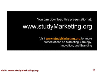 You can download this presentation at: www.studyMarketing.org Visit  www.studyMarketing.org   for more presentations on Marketing, Strategy, Innovation, and Branding 