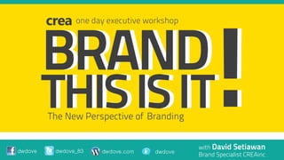 one day executive workshop




         The New Perspective of Branding in Hospitality


                                             with David Setiawan
dwdove    dwdove_83   dwdove.com    dwdove
                                             Brand Specialist CREAinc
 