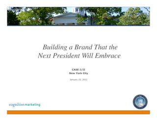Building a Brand That the 
Next President Will Embrace	

                     CASE I/II
                   New York City

                    January 23, 2012




      Building a brand the next president will embrace   1	
  
 