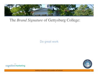 The Brand Signature of Gettysburg College:	





                       Do great work




                Building a brand the next president will embrace   16	
 
 