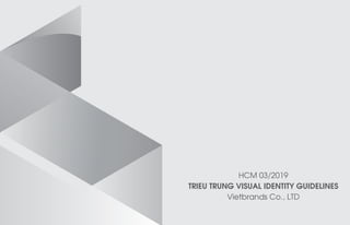 HCM 03/2019
TRIEU TRUNG VISUAL IDENTITY GUIDELINES
Vietbrands Co., LTD
 
