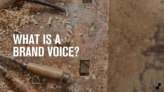 WHAT IS A 
BRAND VOICE? 
 