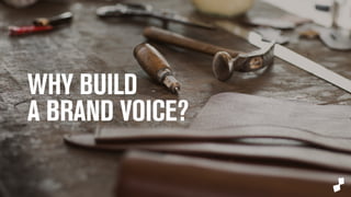 WHY BUILD 
A BRAND VOICE? 
 