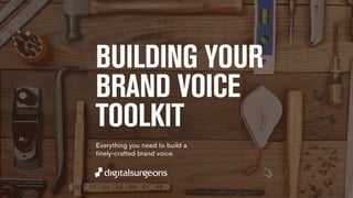 BUILDING YOUR 
BRAND VOICE 
TOOLKIT 
Everything you need to craft a 
fine-tuned brand voice. 
 