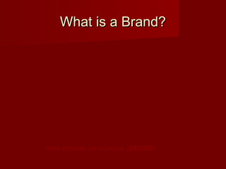 What is a Brand?What is a Brand?
“Wait a minute, we’re lemurs, LEMURS!”“Wait a minute, we’re lemurs, LEMURS!”
 