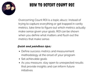 How to defeat count roi 
Overcoming Count ROI is a topic abuzz. Instead of 
trying to capture everything or get trapped in...