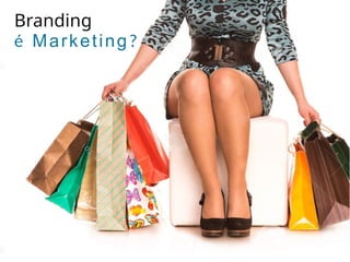 Branding
é Marketing?
 