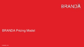 BRANDA Pricing Model

© BRANDA, 2013.

 