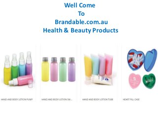 Well Come
To
Brandable.com.au
Health & Beauty Products
 