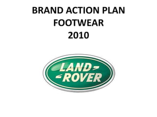 BRAND ACTION PLAN
   FOOTWEAR
      2010
 