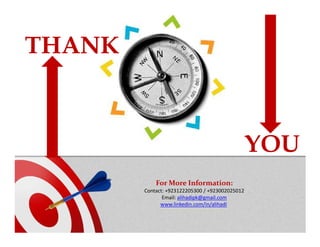THANK



                                                 YOU
            For More Information:
        Contact: +923122205300 / +923002025012
               Email: alihadipk@gmail.com
              www.linkedin.com/in/alihadi
 
