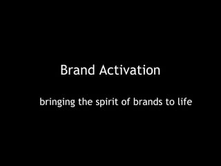 Brand Activation
bringing the spirit of brands to life
 
